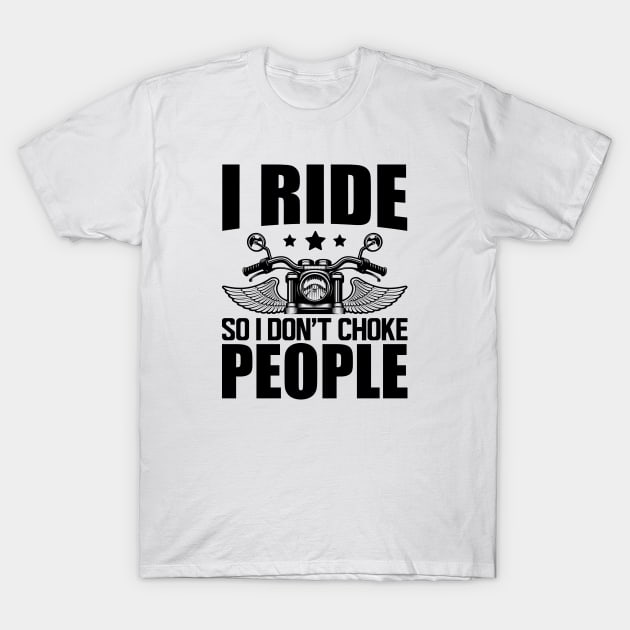 Motorcycle Rider - I ride so I don't choke T-Shirt by KC Happy Shop